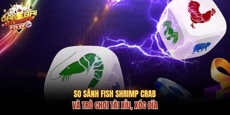 So sánh Fish Shrimp Crab và Tài xỉu, Xóc đĩa